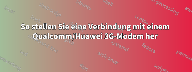 So stellen Sie eine Verbindung mit einem Qualcomm/Huawei 3G-Modem her