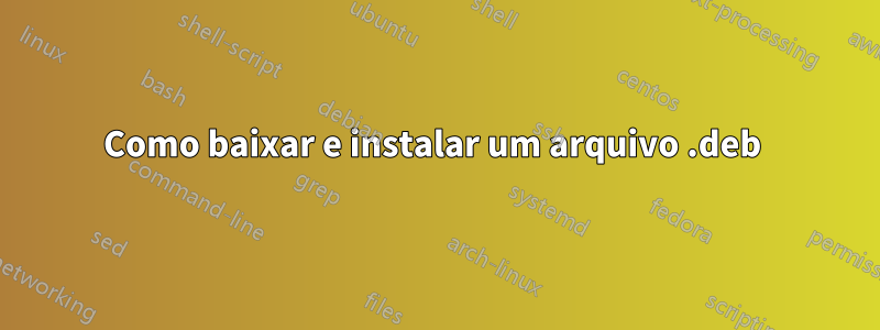 Como baixar e instalar um arquivo .deb 