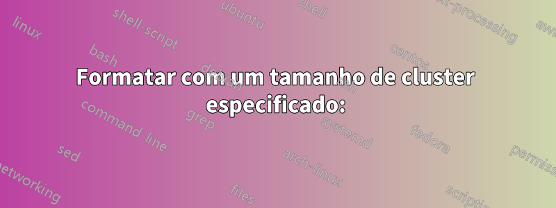 Formatar com um tamanho de cluster especificado: