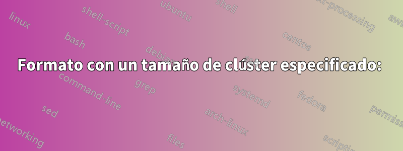 Formato con un tamaño de clúster especificado: