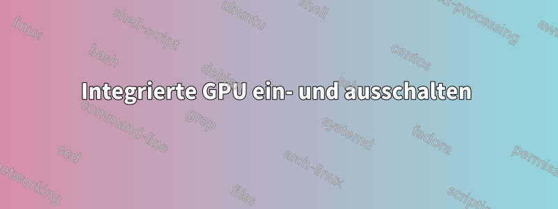 Integrierte GPU ein- und ausschalten