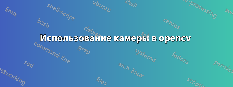 Использование камеры в opencv