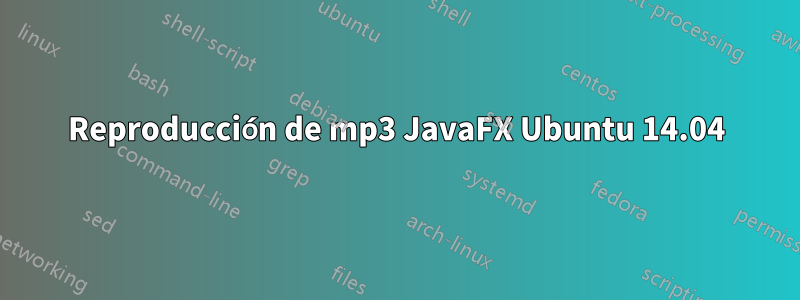 Reproducción de mp3 JavaFX Ubuntu 14.04