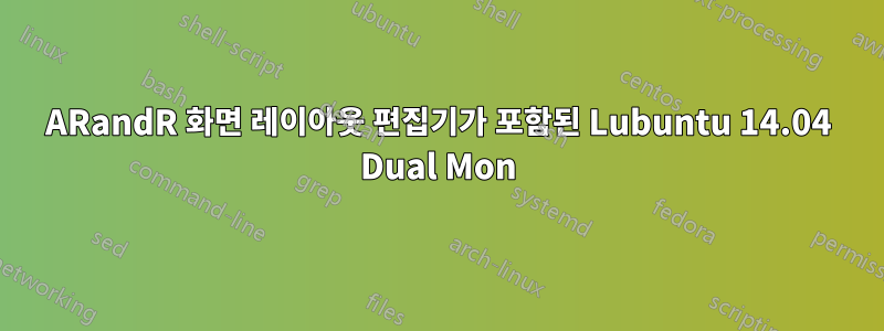 ARandR 화면 레이아웃 편집기가 포함된 Lubuntu 14.04 Dual Mon