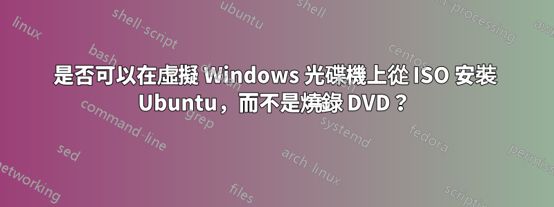 是否可以在虛擬 Windows 光碟機上從 ISO 安裝 Ubuntu，而不是燒錄 DVD？