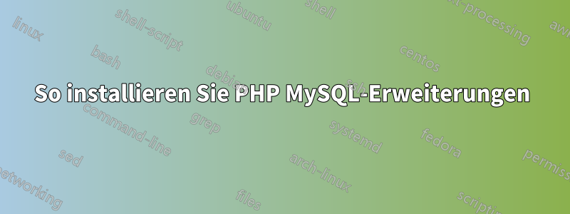 So installieren Sie PHP MySQL-Erweiterungen