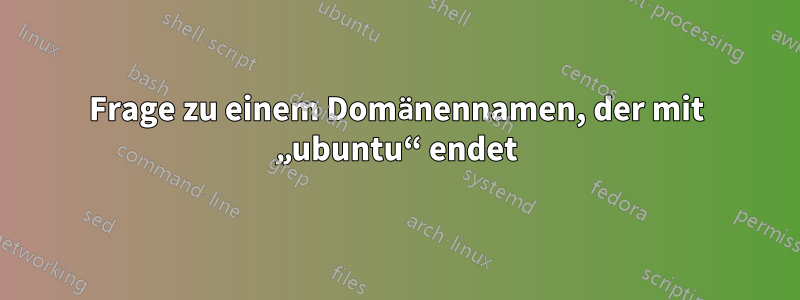 Frage zu einem Domänennamen, der mit „ubuntu“ endet