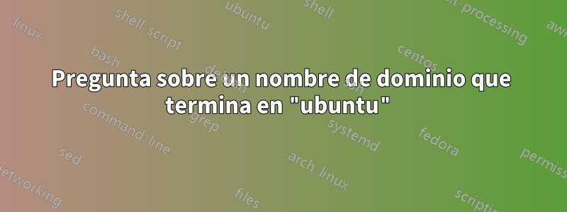 Pregunta sobre un nombre de dominio que termina en "ubuntu"