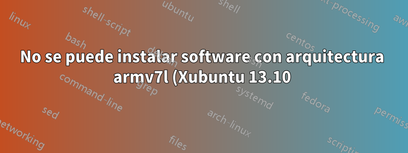 No se puede instalar software con arquitectura armv7l (Xubuntu 13.10)