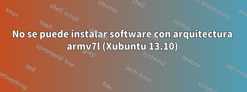No se puede instalar software con arquitectura armv7l (Xubuntu 13.10)
