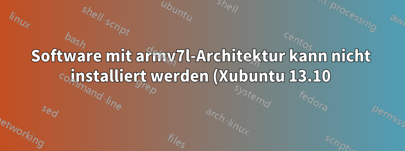 Software mit armv7l-Architektur kann nicht installiert werden (Xubuntu 13.10)