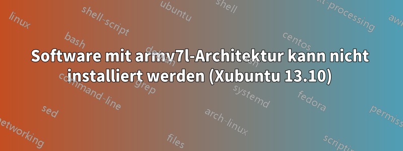 Software mit armv7l-Architektur kann nicht installiert werden (Xubuntu 13.10)