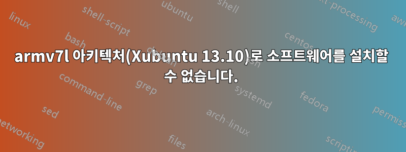 armv7l 아키텍처(Xubuntu 13.10)로 소프트웨어를 설치할 수 없습니다.