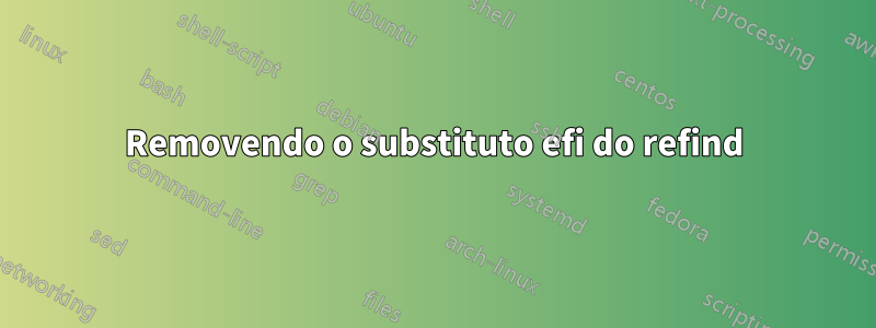 Removendo o substituto efi do refind