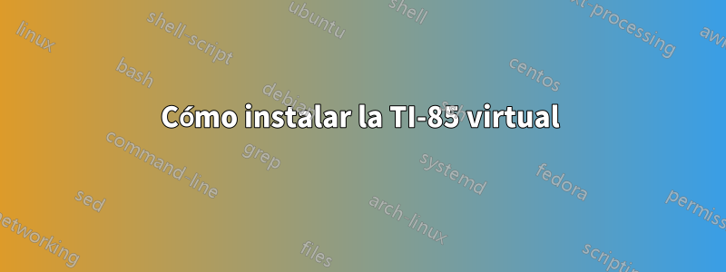 Cómo instalar la TI-85 virtual