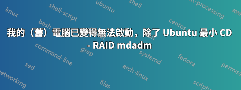 我的（舊）電腦已變得無法啟動，除了 Ubuntu 最小 CD - RAID mdadm