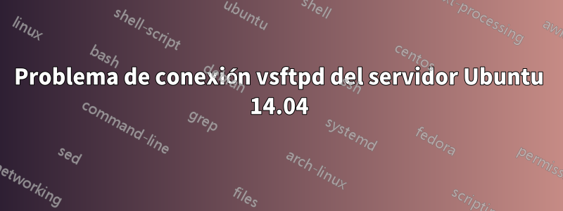 Problema de conexión vsftpd del servidor Ubuntu 14.04