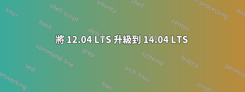 將 12.04 LTS 升級到 14.04 LTS