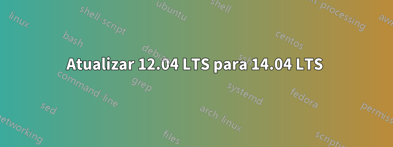 Atualizar 12.04 LTS para 14.04 LTS