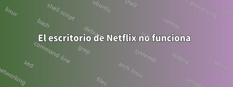 El escritorio de Netflix no funciona 