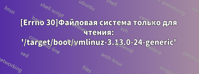 [Errno 30]Файловая система только для чтения: '/target/boot/vmlinuz-3.13.0-24-generic'