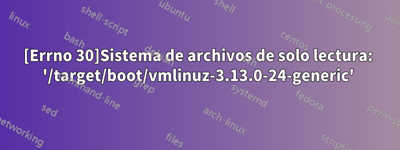 [Errno 30]Sistema de archivos de solo lectura: '/target/boot/vmlinuz-3.13.0-24-generic'