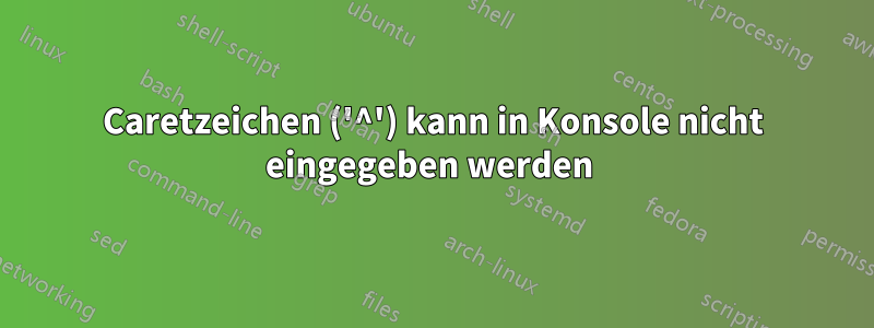 Caretzeichen ('^') kann in Konsole nicht eingegeben werden 