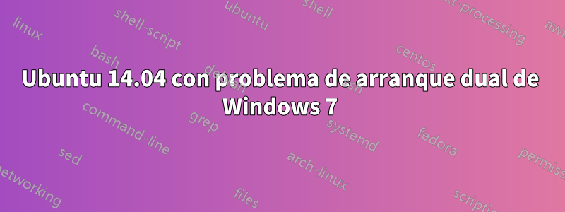 Ubuntu 14.04 con problema de arranque dual de Windows 7