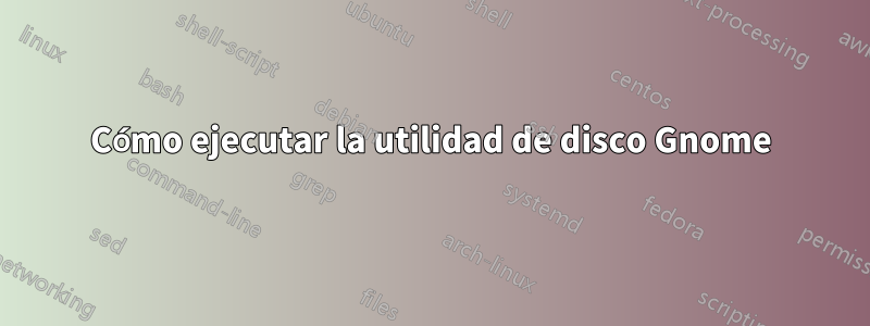 Cómo ejecutar la utilidad de disco Gnome