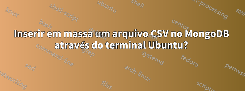 Inserir em massa um arquivo CSV no MongoDB através do terminal Ubuntu?