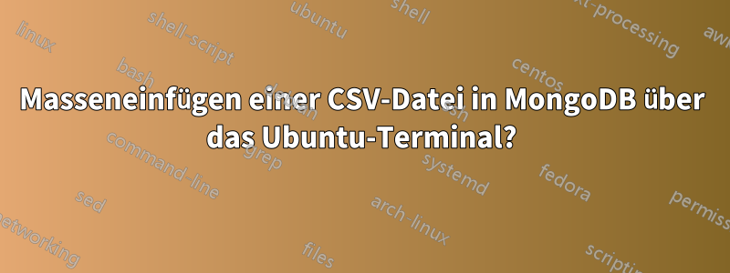 Masseneinfügen einer CSV-Datei in MongoDB über das Ubuntu-Terminal?