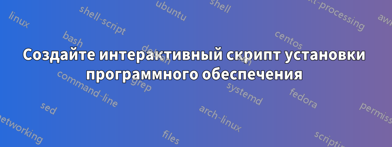 Создайте интерактивный скрипт установки программного обеспечения