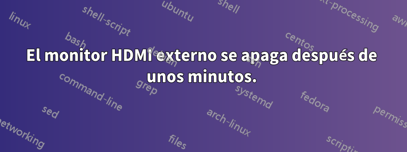 El monitor HDMI externo se apaga después de unos minutos.