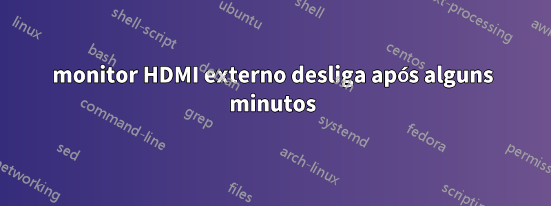 monitor HDMI externo desliga após alguns minutos