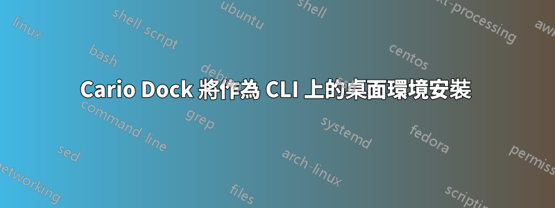 Cario Dock 將作為 CLI 上的桌面環境安裝