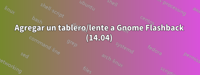 Agregar un tablero/lente a Gnome Flashback (14.04)