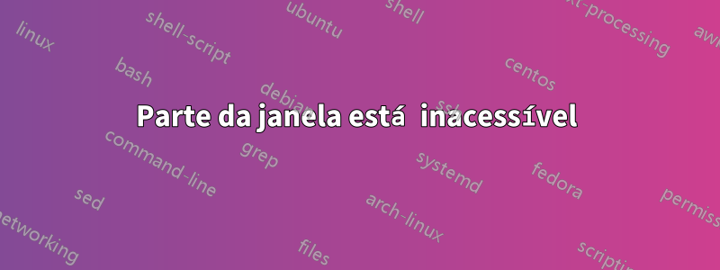 Parte da janela está inacessível