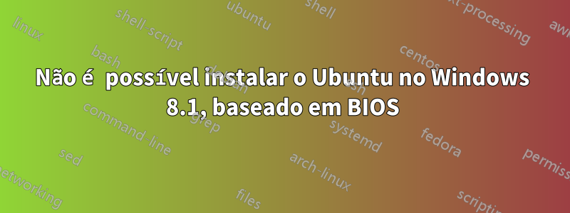 Não é possível instalar o Ubuntu no Windows 8.1, baseado em BIOS