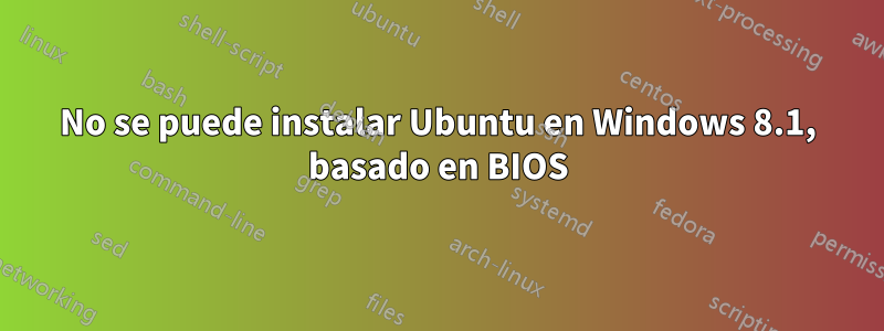 No se puede instalar Ubuntu en Windows 8.1, basado en BIOS