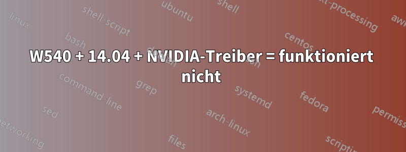 W540 + 14.04 + NVIDIA-Treiber = funktioniert nicht