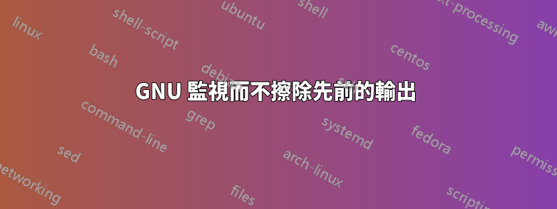 GNU 監視而不擦除先前的輸出