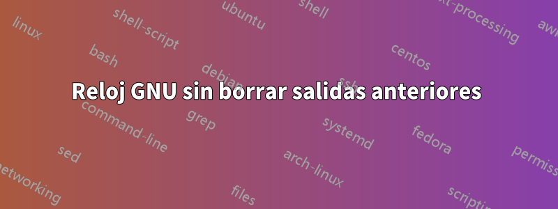 Reloj GNU sin borrar salidas anteriores