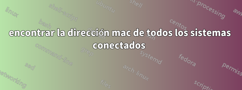 encontrar la dirección mac de todos los sistemas conectados 