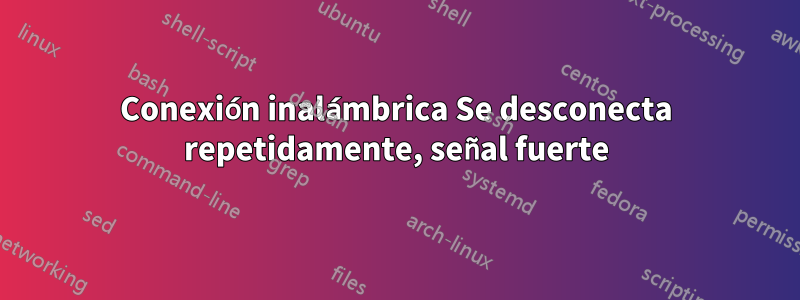 Conexión inalámbrica Se desconecta repetidamente, señal fuerte