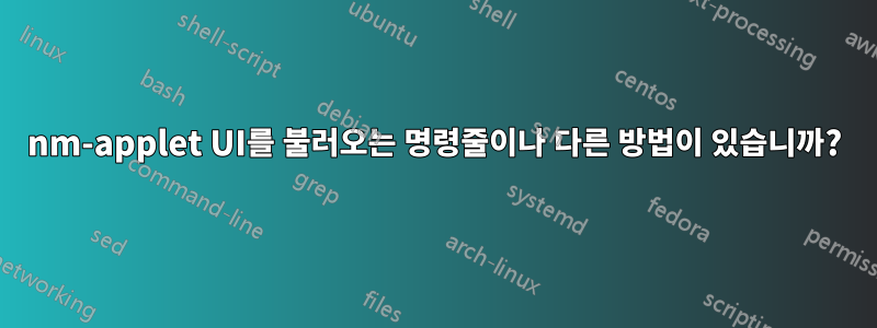 nm-applet UI를 불러오는 명령줄이나 다른 방법이 있습니까?