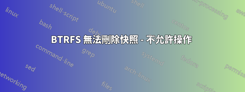 BTRFS 無法刪除快照 - 不允許操作