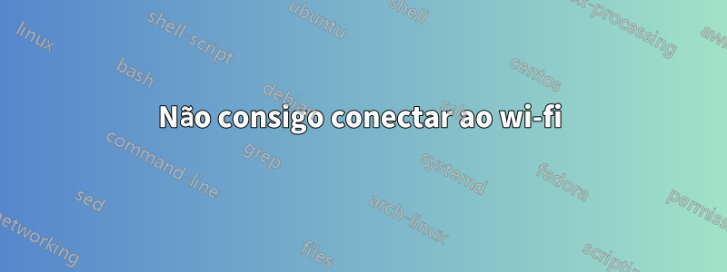 Não consigo conectar ao wi-fi