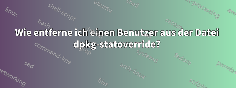 Wie entferne ich einen Benutzer aus der Datei dpkg-statoverride?