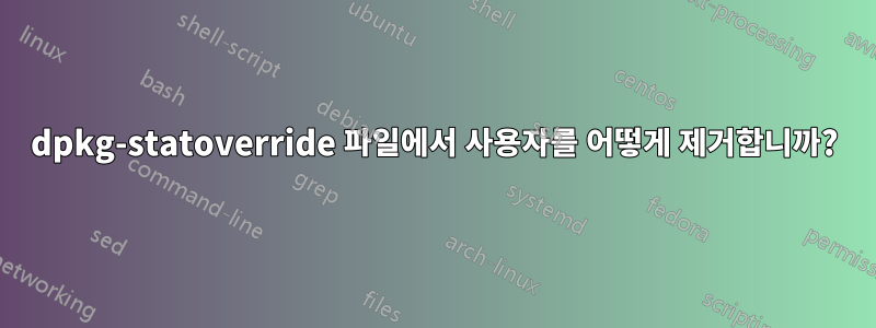 dpkg-statoverride 파일에서 사용자를 어떻게 제거합니까?