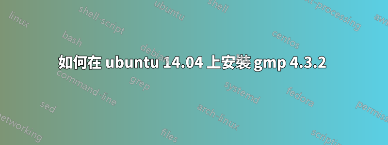 如何在 ubuntu 14.04 上安裝 gmp 4.3.2